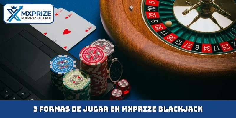 3 formas de jugar en MXPRIZE Blackjack
